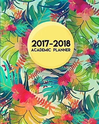 2017-2018 Academic Planner: Academic Planner, Monthly Planner, Weekly Planner - 12 Month (August 2017 to July 2018) (Paperback)