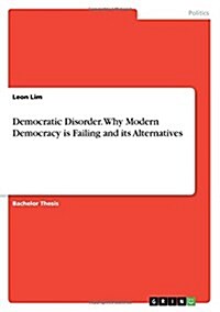 Democratic Disorder. Why Modern Democracy Is Failing and Its Alternatives (Paperback)