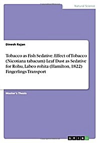 Tobacco as Fish Sedative. Effect of Tobacco (Nicotiana Tabacum) Leaf Dust as Sedative for Rohu, Labeo Rohita (Hamilton, 1822) Fingerlings Transport (Paperback)