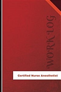 Certified Nurse Anesthetist Work Log: Work Journal, Work Diary, Log - 126 Pages, 6 X 9 Inches (Paperback)