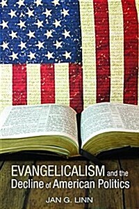 Evangelicalism and the Decline of American Politics (Hardcover)