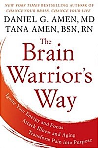 The Brain Warriors Way: Ignite Your Energy and Focus, Attack Illness and Aging, Transform Pain Into Purpose (Paperback)