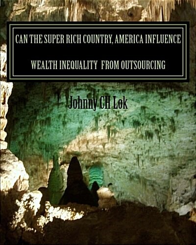Can the Super Rich Country, America Influence Wealth Inequality from Outsourcin (Paperback)