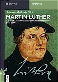 Martin Luther: A Christian Between Reforms and Modernity (1517-2017) (Hardcover)