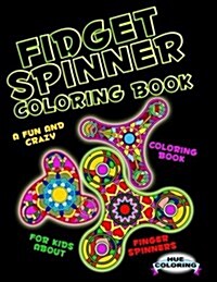 Fidget Spinner Coloring Book: A Fun and Crazy Coloring Book For Kids About Finger Spinner (Paperback)