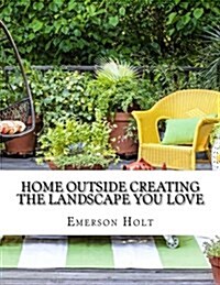 Home Outside Creating the Landscape You Love (Paperback)