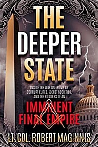 The Deeper State: Inside the War on Trump by Corrupt Elites, Secret Societies, and the Builders of an Imminent Final Empire (Paperback)