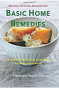 Basic Home Remedies: 75 Macrobiotic Dishes, Drinks, Compresses, and Other Applications (Paperback)