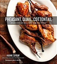 Pheasant, Quail, Cottontail: Upland Birds and Small Game from Field to Feast (Hardcover)