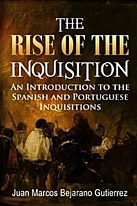 The Rise of the Inquisition: An Introduction to the Spanish and Portuguese Inquisitions (Paperback)