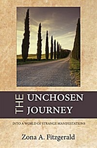 The Unchosen Journey: Into A World of Strange Manifestations (Paperback)