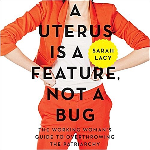 A Uterus Is a Feature, Not a Bug Lib/E: The Working Womans Guide to Overthrowing the Patriarchy (Audio CD)