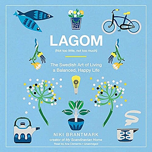 Lagom: Not Too Little, Not Too Much: The Swedish Art of Living a Balanced, Happy Life (Audio CD)