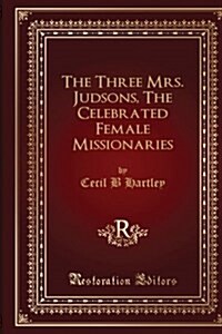 The Three Mrs. Judsons, the Celebrated Female Missionaries (Paperback)