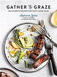 Gather & Graze: 120 Favorite Recipes for Tasty Good Times: A Cookbook (Hardcover)