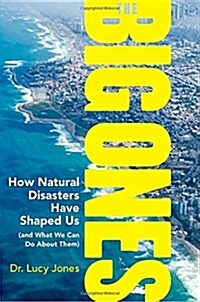 The Big Ones: How Natural Disasters Have Shaped Us (and What We Can Do about Them) (Hardcover)