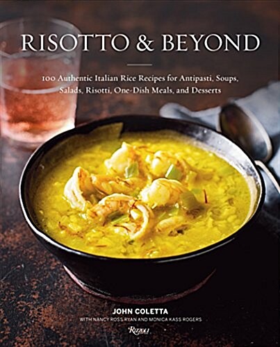 Risotto and Beyond: 100 Authentic Italian Rice Recipes for Antipasti, Soups, Salads, Risotti, One-Dish Meals, and Desserts (Hardcover)