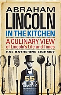 Abraham Lincoln in the Kitchen: A Culinary View of Lincolns Life and Times (Paperback)