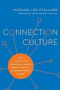 Connection Culture: The Competitive Advantage of Shared Identity, Empathy, and Understanding at Work (Paperback)