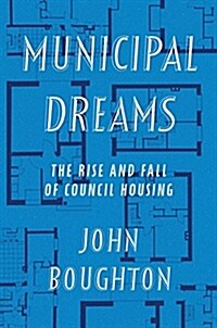 Municipal Dreams : The Rise and Fall of Council Housing (Hardcover)