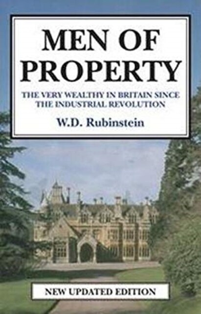 Men of Property : The Very Wealthy in Britain Since The Industrial Revolution (Hardcover)