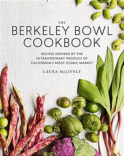 The Berkeley Bowl Cookbook: Recipes Inspired by the Extraordinary Produce of Californias Most Iconic Market (Hardcover)