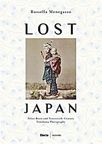 Lost Japan: The Photographs of Felice Beato and the School of Yokohama (1860-1890) (Hardcover)