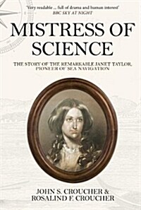 Mistress of Science : The Story of the Remarkable Janet Taylor, Pioneer of Sea Navigation (Paperback)