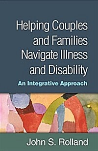 Helping Couples and Families Navigate Illness and Disability: An Integrated Approach (Hardcover)