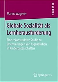 Globale Sozialit? ALS Lernherausforderung: Eine Rekonstruktive Studie Zu Orientierungen Von Jugendlichen in Kinderpatenschaften (Paperback, 1. Aufl. 2018)