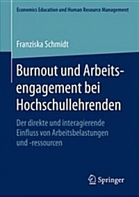 Burnout Und Arbeitsengagement Bei Hochschullehrenden: Der Direkte Und Interagierende Einfluss Von Arbeitsbelastungen Und -Ressourcen (Paperback, 1. Aufl. 2017)