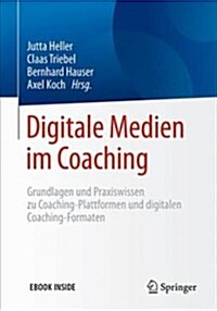 Digitale Medien Im Coaching: Grundlagen Und Praxiswissen Zu Coaching-Plattformen Und Digitalen Coaching-Formaten (Hardcover, 1. Aufl. 2018)