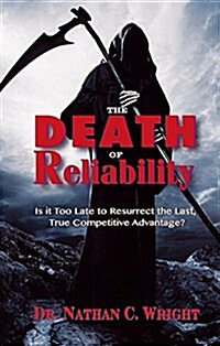 The Death of Reliability: Is it Too Late to Resurrect the Last, True Competitive Advantage? (Hardcover)