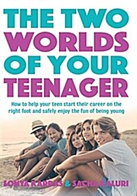 The Two Worlds of Your Teenager: How to Help Your Teen Start Their Career on the Right Foot and Safely Enjoy the Fun of Being Young (Paperback)