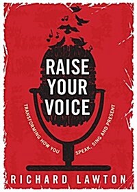 Raise Your Voice: Transforming How You Speak, Sing and Present (Paperback)