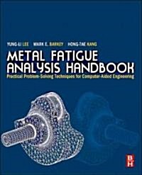 Metal Fatigue Analysis Handbook: Practical Problem-Solving Techniques for Computer-Aided Engineering (Hardcover)