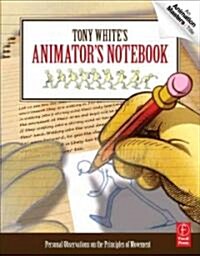 Tony Whites Animators Notebook : Personal Observations on the Principles of Movement (Paperback)