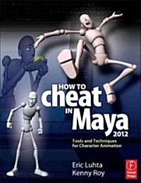 How to Cheat in Maya 2012 : Tools and Techniques for Character Animation (Paperback)
