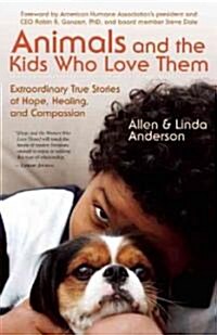 Animals and the Kids Who Love Them: Extraordinary True Stories of Hope, Healing, and Compassion (Paperback)