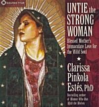 Untie the Strong Woman: Blessed Mothers Immaculate Love for the Wild Soul (Audio CD)