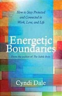 Energetic Boundaries: How to Stay Protected and Connected in Work, Love, and Life (Paperback)