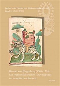 Jahrbuch Der Oswald Von Wolkenstein-Gesellschaft: Band 18 (2010/2011): Konrad Von Megenberg (1309 Bis 1374): Ein Spatmittelalterlicher Enzyklopadist I (Hardcover)