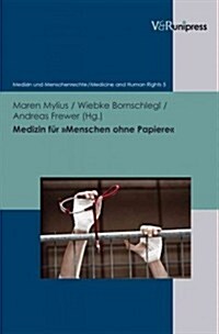 Medizin Fur Menschen Ohne Papiere: Menschenrechte Und Ethik in Der Praxis Des Gesundheitssystems (Hardcover)