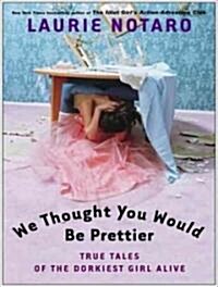 We Thought You Would Be Prettier: True Tales of the Dorkiest Girl Alive (MP3 CD, MP3 - CD)