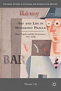 Art and Life in Modernist Prague : Karel Capek and His Generation, 1911-1938 (Hardcover)