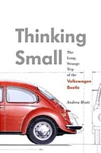 Thinking Small: The Long, Strange Trip of the Volkswagen Beetle (Hardcover)