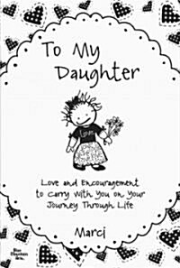 To My Daughter: Love and Encouragement to Carry with You on Your Journey Through Life (Paperback)