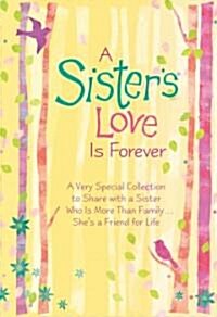 A Sisters Love Is Forever: A Very Special Collection to Share with a Sister Who Is More Than Family... Shes a Friend for Life (Paperback)