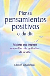 Piensa Pensamientos Positivos Cada Dia: Palabras Que Inspiran Una Vision Mas Optimista de La Vida - Edicion Actualizada - (Paperback)
