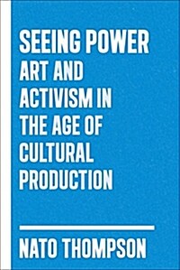 Seeing Power: Art and Activism in the Twenty-First Century (Hardcover)